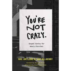 You're Not Crazy: Gospel Sanity for Weary Churches