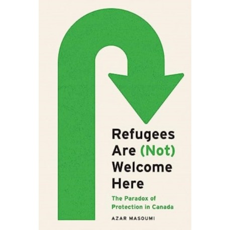 Refugees Are (not) Welcome Here: The Paradox of Protection in Canada