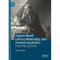 Virginia Woolf, Literary Materiality, and Feminist Aesthetics: From Pen to Print