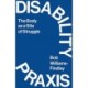 Disability Praxis: The Body as a Site of Struggle