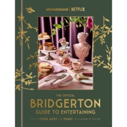 The Official Bridgerton Guide to Entertaining: How to Cook, Host, and Toast Like a Member of the Ton: A Cookbook
