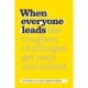 When Everyone Leads: How The Toughest Challenges Get Seen And Solved