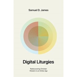 Digital Liturgies: Rediscovering Christian Wisdom in an Online Age