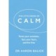 The Little Book of Calm: Tame Your Anxieties, Face Your Fears, and Live Free