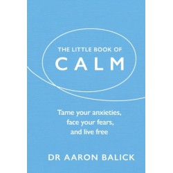 The Little Book of Calm: Tame Your Anxieties, Face Your Fears, and Live Free