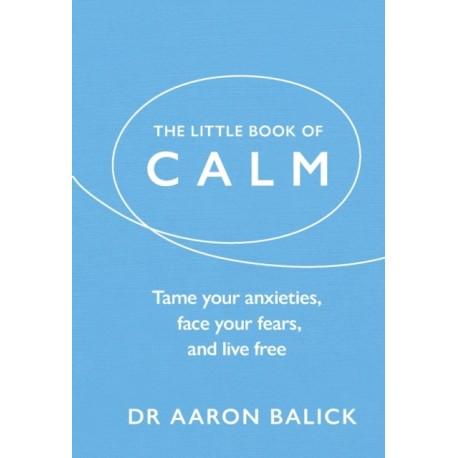 The Little Book of Calm: Tame Your Anxieties, Face Your Fears, and Live Free