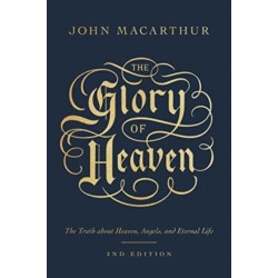 The Glory of Heaven: The Truth about Heaven, Angels, and Eternal Life (Second Edition)