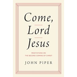 Come, Lord Jesus: Meditations on the Second Coming of Christ