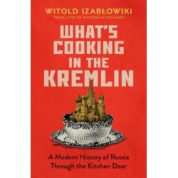 What's Cooking in the Kremlin: A Modern History of Russia Through the Kitchen Door