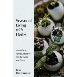 Seasonal Living with Herbs: How to Grow, Harvest, Preserve and Use Herbs Year Round (Seasonal Herbs, Herbal Gardening)