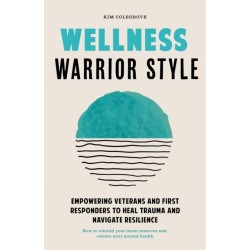 Wellness Warrior Style: A Simple, Peer-Supported Guide to Help First Responders and Veterans Heal