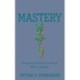 Mastery: How Learning Transforms Our Brains, Minds, and Bodies
