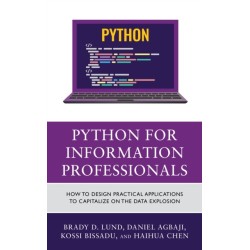 Python for Information Professionals: How to Design Practical Applications to Capitalize on the Data Explosion