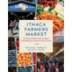 Ithaca Farmers Market: A Seasonal Guide and Cookbook Celebrating the Market's First 50 Years