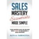 Sales Mastery Essentials Made Simple: Your Master Class on Selling with 7 Keys to Becoming a Sales Machine