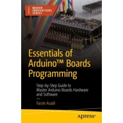 Essentials of Arduino™ Boards Programming: Step-by-Step Guide to Master Arduino Boards Hardware and Software