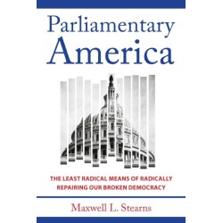 Parliamentary America: The Least Radical Means of Radically Repairing Our Broken Democracy