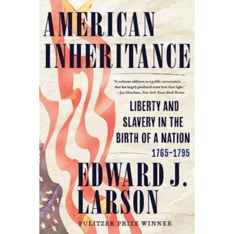 American Inheritance: Liberty and Slavery in the Birth of a Nation, 1765-1795