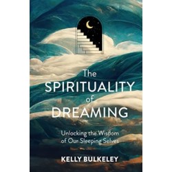 The Spirituality of Dreaming: Unlocking the Wisdom of Our Sleeping Selves