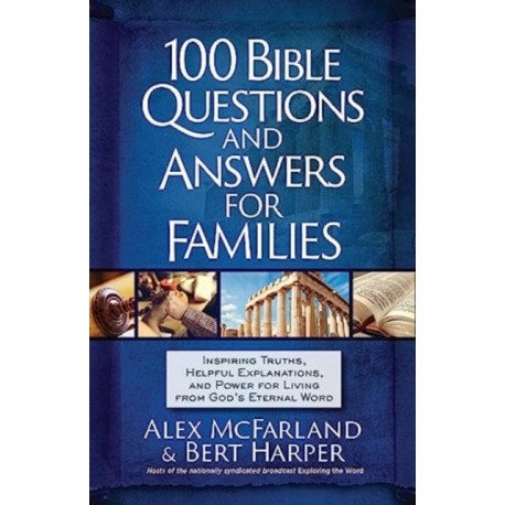 100 Bible Questions and Answers for Families: Inspiring Truths, Helpful Explanations, and Power for Living from God's Eternal Word