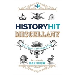 The History Hit Miscellany of Facts, Figures and Fascinating Finds introduced by Dan Snow: Packed to the brim with interesting historical facts - hours of summer holiday entertainment for history lovers