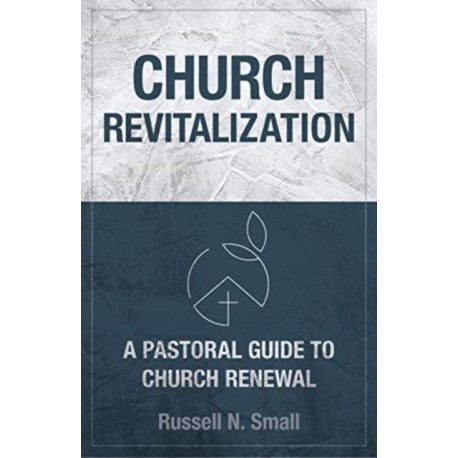 Church Revitalization: A Pastoral Guide to Church Renewal