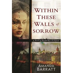 Within These Walls of Sorrow: A Novel of World War II Poland