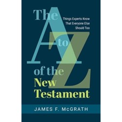 The A to Z of the New Testament: Things Experts Know That Everyone Else Should Too
