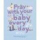 Pray With Your Baby Every Day: 30 prayers to read aloud