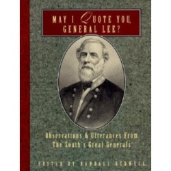 May I Quote You, General Lee?: Observations and Utterances of the South's Great Generals