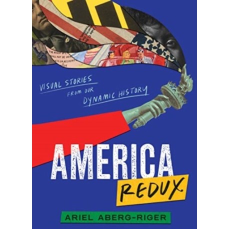 America Redux: Visual Stories from Our Dynamic History: Visual Stories from Our Dynamic History