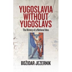 Yugoslavia without Yugoslavs: The History of a National Idea