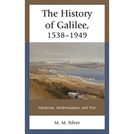 The History of Galilee, 1538–1949: Mysticism, Modernization, and War