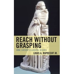 Reach without Grasping: Anne Carson's Classical Desires