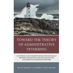 Toward the Theory of Administrative Tethering: Re-thinking Child Welfare Training amid Rationally Bounded Administrative Decision-Making and Collaborative Governance Processes