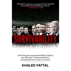 Survivability: Confronting the Unmitigated Risks & Unprecedented Threats of Today’s Geo-Poli-Cyber™ Warfare to Survive and Competitively Thrive into the 21st Century