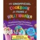 An Unofficial Cookbook for Fans of Willy Wonka: Mouthwatering Chocolates, Desserts, and Candy Creations—75 Scrumptious Recipes!
