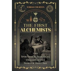 The First Alchemists: The Spiritual and Practical Origins of the Noble and Holy Art