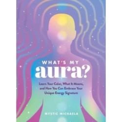 What's My Aura?: Learn Your Color, What It Means, and How You Can Embrace Your Unique Energy Signature