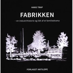 Fabrikken: en industrihistorie og lidt af et familiedrama