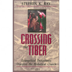 Crossing The Tiber: Evangelical Protestants Discover the Historical Church