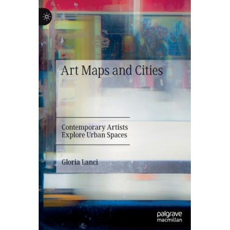 Art Maps and Cities: Contemporary Artists Explore Urban Spaces