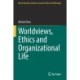 Worldviews, Ethics and Organizational Life