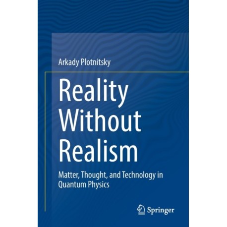 Reality Without Realism: Matter, Thought, and Technology in Quantum Physics