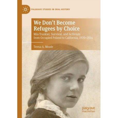 We Don't Become Refugees by Choice: Mia Truskier, Survival, and Activism from Occupied Poland to California, 1920-2014
