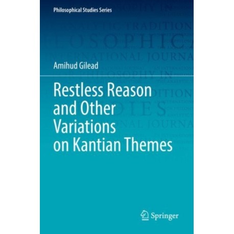 Restless Reason and Other Variations on Kantian Themes
