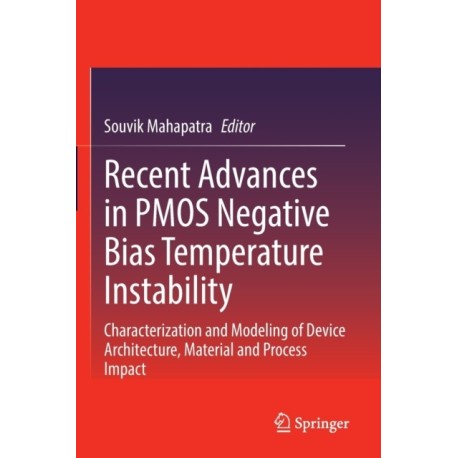 Recent Advances in PMOS Negative Bias Temperature Instability: Characterization and Modeling of Device Architecture, Material and Process Impact