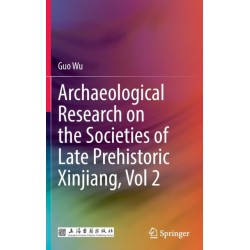 Archaeological Research on the Societies of Late Prehistoric Xinjiang, Vol 2
