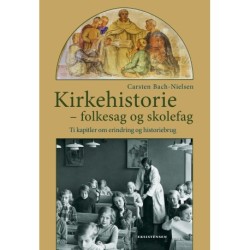 Kirkehistorie - folkesag og skolesag: Ti kapitler om erindring og historiebrug