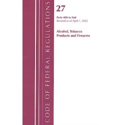 Code of Federal Regulations, Title 27 Alcohol Tobacco Products and Firearms 400-End, Revised as of April 1, 2022